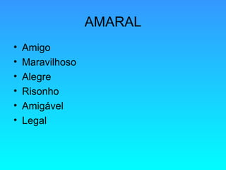 AMARAL Amigo Maravilhoso Alegre Risonho Amigável Legal 