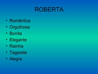 ROBERTA Romântica Orgulhosa Bonita Elegante Rainha Tagarela Alegre 