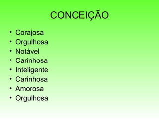 CONCEIÇÃO Corajosa Orgulhosa Notável Carinhosa Inteligente Carinhosa Amorosa Orgulhosa 