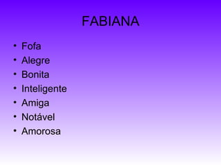 FABIANA Fofa Alegre Bonita Inteligente Amiga Notável Amorosa 