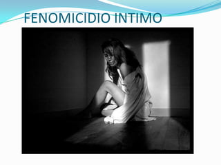 FENOMICIDIO INTIMO

 