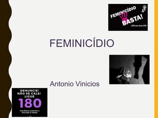 FEMINICÍDIO
Antonio Vinicios
 