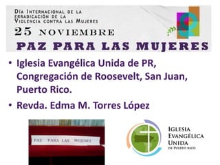 • Iglesia Evangélica Unida de PR, 
Congregación de Roosevelt, San Juan, 
Puerto Rico. 
• Revda. Edma M. Torres López 
 