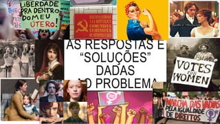 AS RESPOSTAS E
“SOLUÇÕES”
DADAS
AO PROBLEMA
 