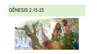 GÊNESIS 2.15-25
 