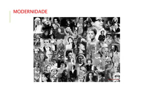 MODERNIDADE
 