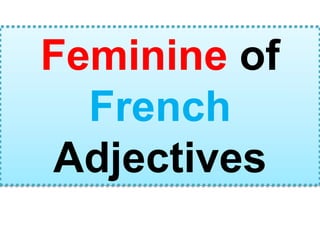 Feminine of
French
Adjectives
 