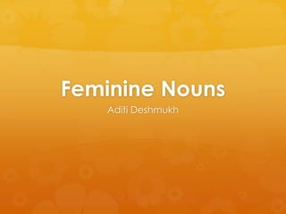 Feminine Nouns
Aditi Deshmukh

 