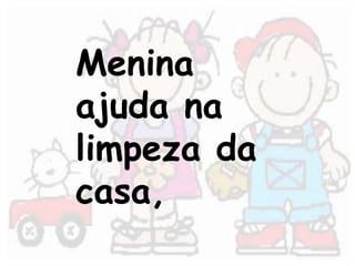 Menina 
ajuda na 
limpeza da 
casa, 
 
