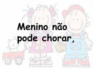 Menino não 
pode chorar, 
 