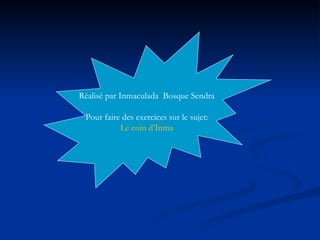 Réalisé par Inmaculada  Bosque Sendra Pour faire des exercices sur le sujet: Le  coin   d’Inma 