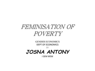 GENDER ECONOMICS
DEPT OF ECONOMICS
BY
JOSNA ANTONY
I SEM MSW
 