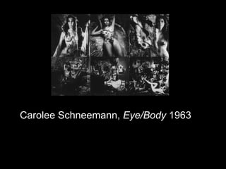 Carolee Schneemann,  Eye/Body  1963 