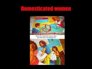 Domesticated women
 