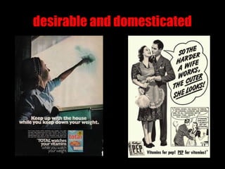 desirable and domesticated
 