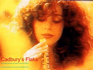 Cadbury’s Flake
http://www.youtube.com/watch?v=kcbhHOZZXnI
http://www.youtube.com/watch?v=lMwMKJhaf7A
 