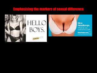 Emphasising the markers of sexual difference
 