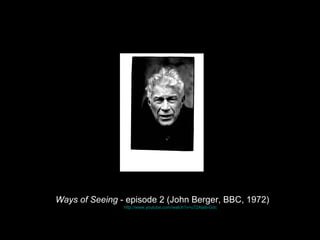 Ways of Seeing - episode 2 (John Berger, BBC, 1972)
http://www.youtube.com/watch?v=u72AIab-Gdc
 