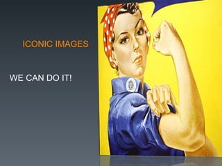 ICONIC IMAGES WE CAN DO IT! 