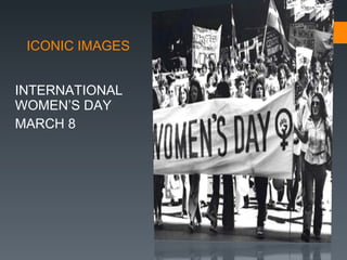 ICONIC IMAGES INTERNATIONAL WOMEN’S DAY MARCH 8 
