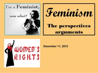 Feminism
  The perspectives
    arguments

December 11, 2012
 