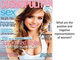 What are the
  positive and
   negative
representations
  of women?
 
