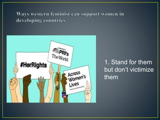 1. Stand for them
but don’t victimize
them
 