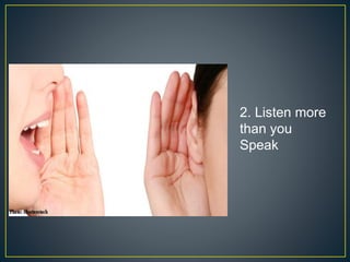 2. Listen more
than you
Speak
 