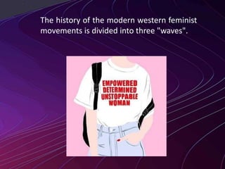 The history of the modern western feminist
movements is divided into three "waves".
 