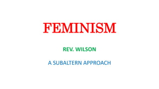 FEMINISM
REV. WILSON
A SUBALTERN APPROACH
 