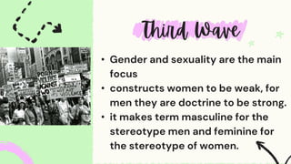 • Gender and sexuality are the main
focus
• constructs women to be weak, for
men they are doctrine to be strong.
• it makes term masculine for the
stereotype men and feminine for
the stereotype of women.
 