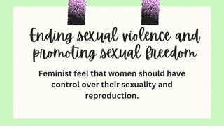 Feminist feel that women should have
control over their sexuality and
reproduction.
 