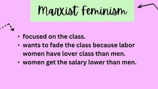 • focused on the class.
• wants to fade the class because labor
women have lover class than men.
• women get the salary lower than men.
 
