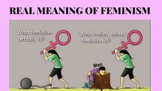 REAL MEANING OF FEMINISM
 