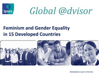 Global @dvisor
Global @dvisor report on Feminism
Feminism and Gender Equality
in 15 Developed Countries
 