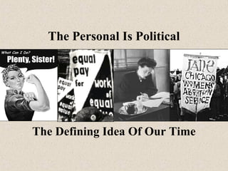 The Personal Is Political

The Defining Idea Of Our Time

 