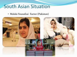 South Asian Situation 
• Malala Yousufzai Factor (Pakistan) 
 