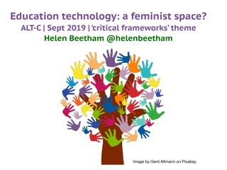 Image by Gerd Altmann on Pixabay
Education technology: a feminist space?
ALT-C | Sept 2019 | ‘critical frameworks’ theme
Helen Beetham @helenbeetham
 