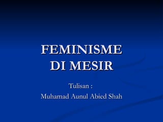 FEMINISME
 DI MESIR
       Tulisan :
Muhamad Aunul Abied Shah
 