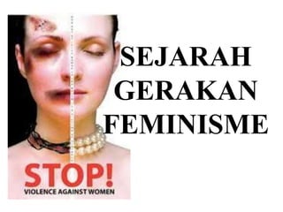 SEJARAH
GERAKAN
FEMINISME
 