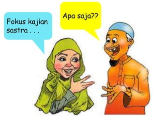 Fokus kajian
sastra . . .
Apa saja??
 