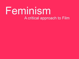 Feminism
   A critical approach to Film
 