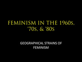 GEOGRAPHICAL STRAINS OF
FEMINISM

 