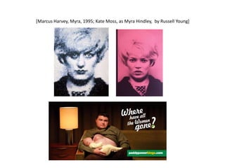 [Marcus Harvey, Myra, 1995; Kate Moss, as Myra Hindley, by Russell Young]
 