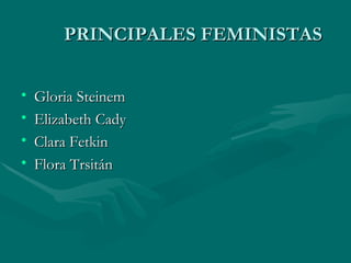 PRINCIPALES FEMINISTAS Gloria Steinem Elizabeth Cady  Clara Fetkin Flora Trsitán 