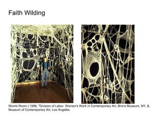 Faith Wilding  Womb Room |  1996, "Division of Labor: Women's Work in Contemporary Art,  Bronx Museum, NY, & Museum of Contemporary Art, Los Angeles. 
