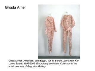 Ghada Amer Ghada Amer (American, born Egypt, 1963).  Barbie Loves Ken, Ken Loves Barbie, 1995/2002. Embroidery on cotton. Collection of the artist, courtesy of Gagosian Gallery 