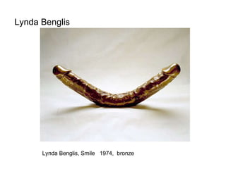 Lynda Benglis  Lynda Benglis, Smile  1974,  bronze 