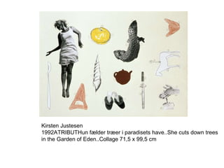 Kirsten Justesen 1992 ATRIBUT Hun fælder træer i paradisets have.. She cuts down trees in the Garden of Eden.. Collage 71,5 x 99,5 cm 