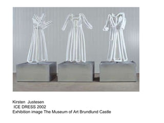 Kirsten  Justesen ICE DRESS 2002 Exhibition image The Museum of Art Brundlund Castle 